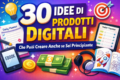 30 idee di prodotti digitali che puoi creare anche se parti da zero
